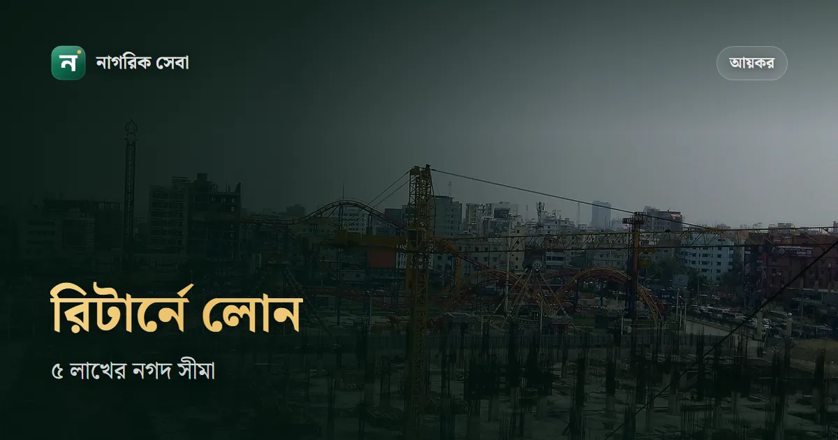 আয়কর রিটার্নে লোন দেখানোর নিয়ম: ব্যাংক লোন, আত্মীয়ের ধার আর ৫ লাখ টাকার নগদ সীমা