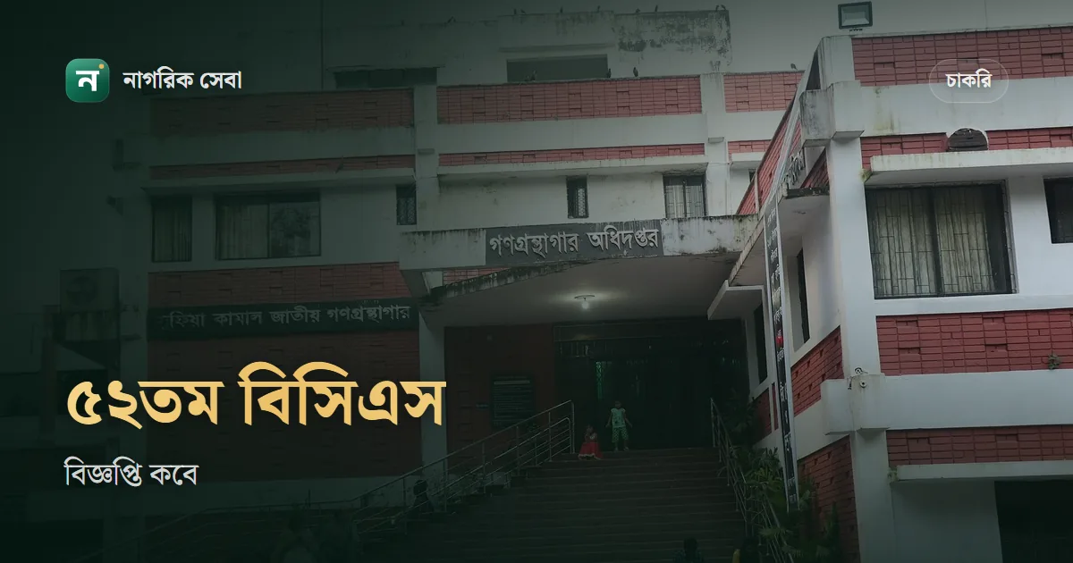 ৫২তম বিসিএস সার্কুলার কবে: পিএসসির পরিকল্পনা নভেম্বরে, ৫০তমের ফল আর এখন থেকে যা গুছিয়ে রাখবেন