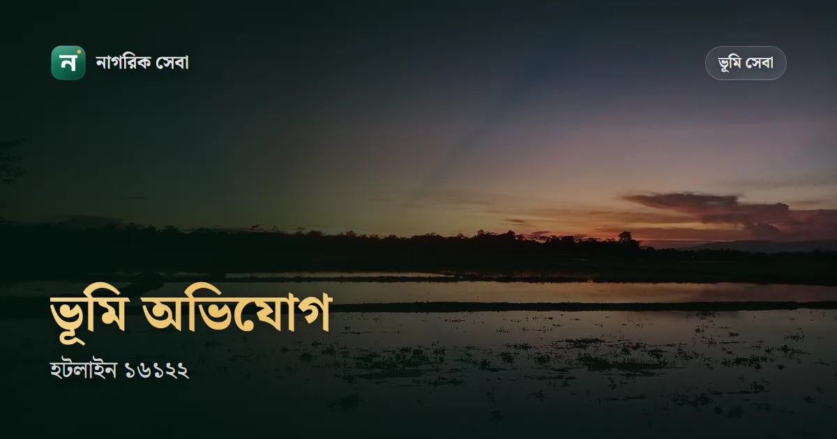 ভূমি অফিসে অভিযোগ করার নিয়ম: ১৬১২২ হটলাইন, অনলাইন অভিযোগ, ৩০ কর্মদিবসে নিষ্পত্তি আর আপিল