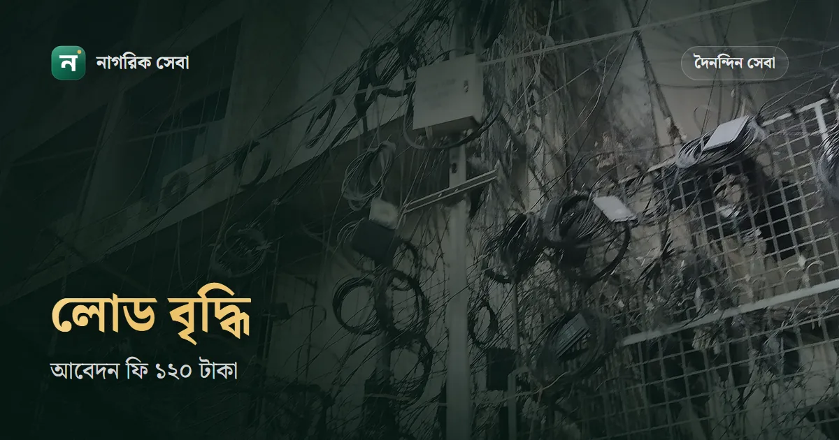 লোড বৃদ্ধির আবেদন: ডেসকো, ডিপিডিসি আর পল্লী বিদ্যুতে এক ফেজে ফি ১২০ টাকা, প্রিপেইডে জামানত লাগে না