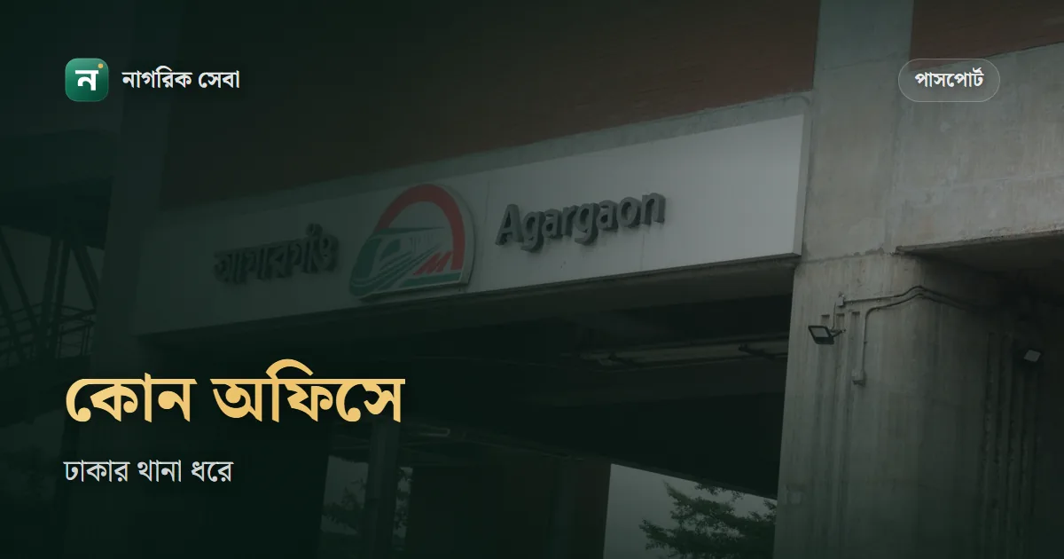 ঢাকায় কোন পাসপোর্ট অফিসে আবেদন করবেন: আগারগাঁও, উত্তরা, মোহাম্মদপুর, আফতাবনগর না কেরানীগঞ্জ