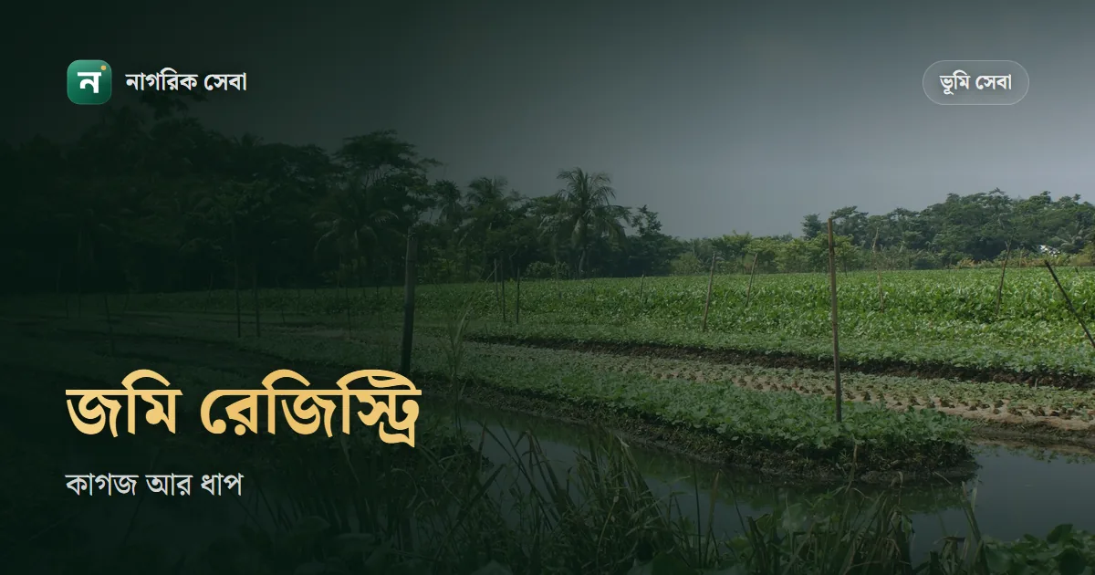 জমি রেজিস্ট্রি করতে কি কি কাগজ লাগে: দলিল রেজিস্ট্রেশনের কাগজপত্র ও ধাপ