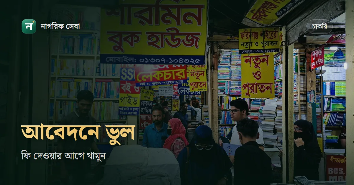 সরকারি চাকরির আবেদনে ভুল হলে করণীয়: ফি দেওয়ার আগে আর পরে কী করা যায়, কী যায় না