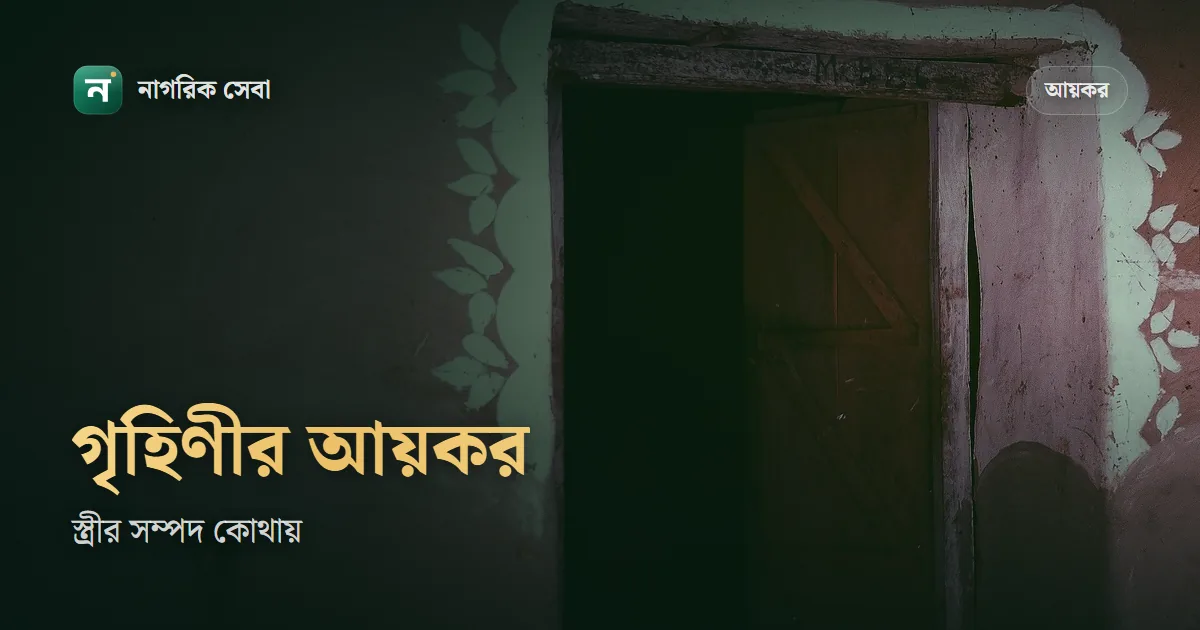 গৃহিণীর আয়কর রিটার্ন: কখন নিজের রিটার্ন লাগে, আর স্ত্রীর নামে সম্পদ স্বামীর রিটার্নে দেখাবেন কীভাবে