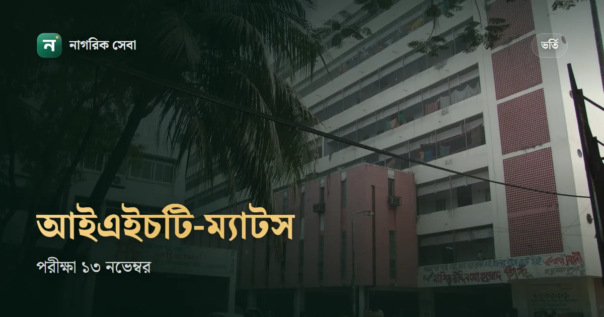 আইএইচটি ও ম্যাটস ভর্তি ২০২৬-২৭: আবেদন ২৭ অক্টোবর থেকে, পরীক্ষা ১৩ নভেম্বর, ফি ৮০০ টাকা