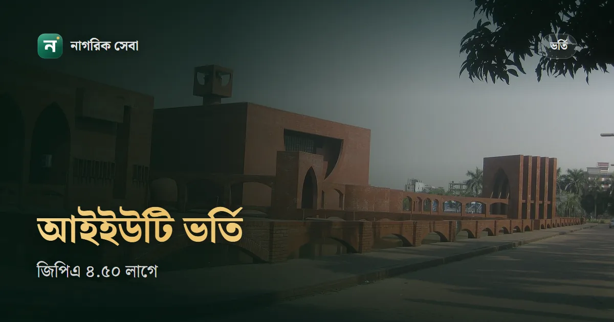 আইইউটি ভর্তি যোগ্যতা: জিপিএ ৪.৫০, পদার্থ-রসায়ন-গণিতে A+, ৯০০০ জনের তালিকা আর খরচ ডলারে