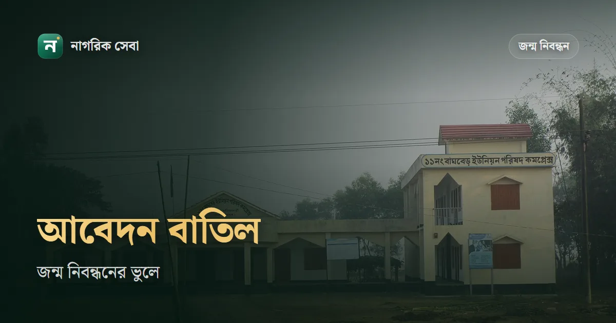 জন্ম নিবন্ধন আবেদন বাতিল করার নিয়ম: নিজে বাতিলের বোতাম নেই, নতুন আবেদন বা সংশোধন আবেদনে ভুল হলে যা করবেন