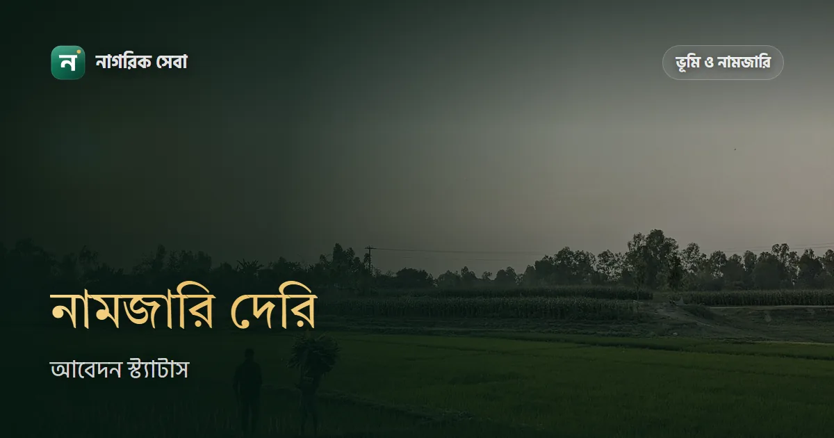 ই-নামজারি আবেদন স্ট্যাটাস দেরি হলে করণীয়