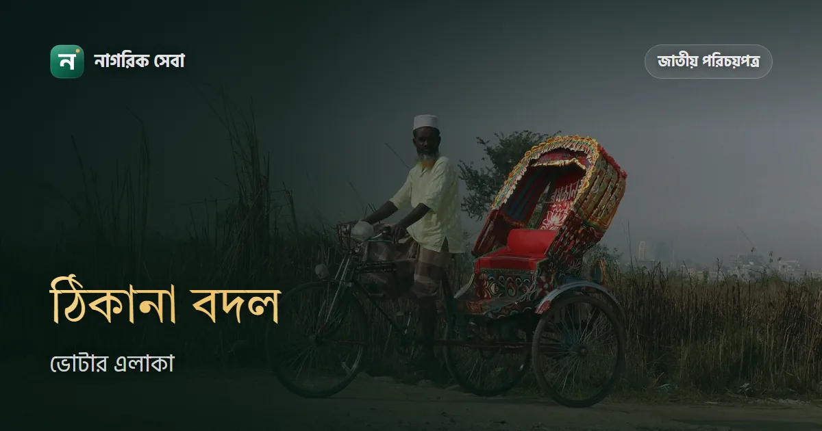 NID-তে ঠিকানা বদল আর ভোটার এলাকা স্থানান্তর