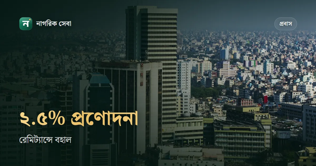 রেমিট্যান্স প্রণোদনা ২০২৬ কত: ২.৫ শতাংশ পাবেন যেভাবে, কাগজ লাগে কি না