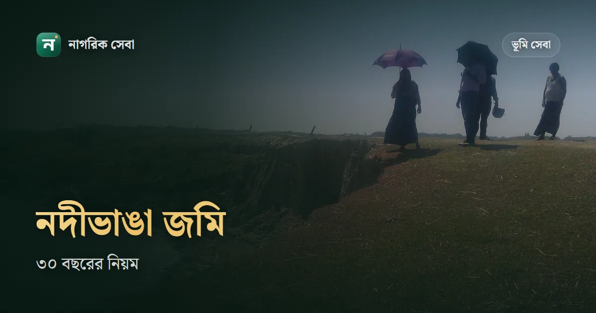 সিকস্তি পয়স্তি জমি: নদীতে ভাঙা জমি ৩০ বছরের মধ্যে জাগলে কীভাবে ফেরত পাবেন