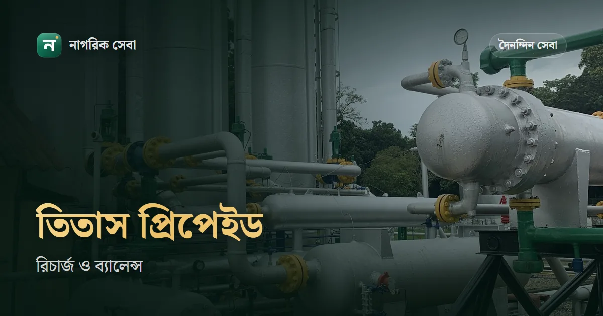তিতাস প্রিপেইড গ্যাস মিটার: রিচার্জ, ইমার্জেন্সি ব্যালেন্স, কার্ড হারালে আর বিল দেওয়ার নিয়ম